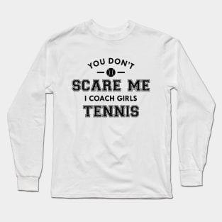 Tennis Coach - You don't scare me I coach girls tennis Long Sleeve T-Shirt